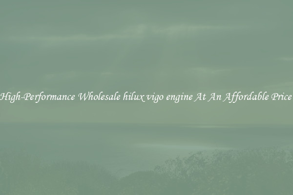 High-Performance Wholesale hilux vigo engine At An Affordable Price 