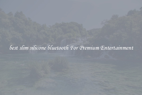 best slim silicone bluetooth For Premium Entertainment