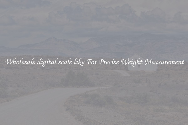 Wholesale digital scale like For Precise Weight Measurement
