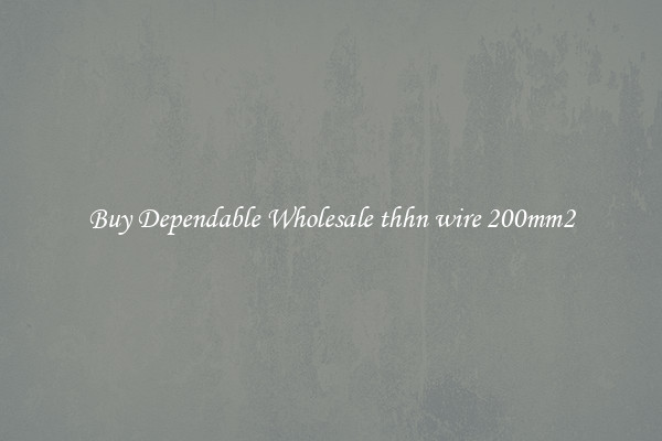 Buy Dependable Wholesale thhn wire 200mm2