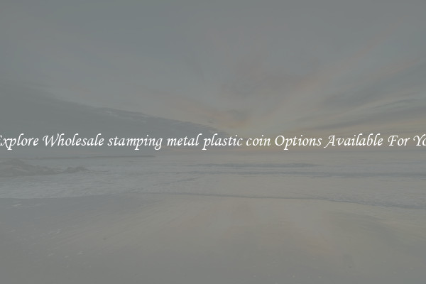 Explore Wholesale stamping metal plastic coin Options Available For You