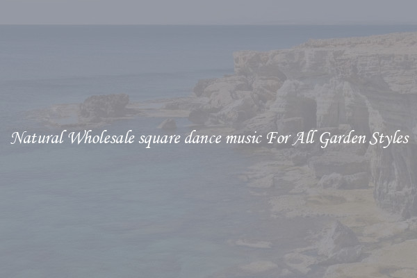 Natural Wholesale square dance music For All Garden Styles