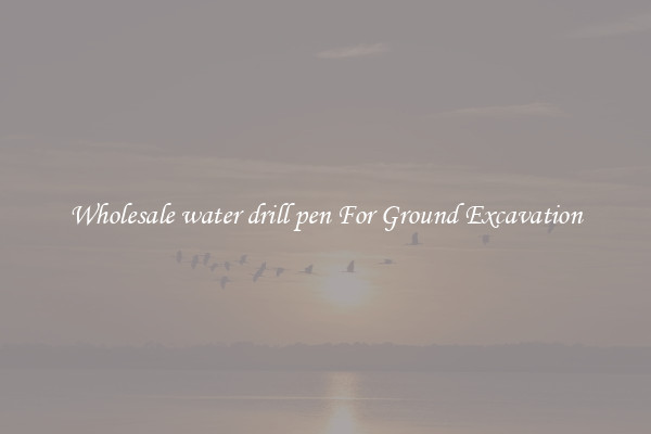 Wholesale water drill pen For Ground Excavation