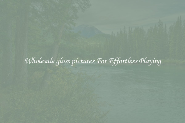 Wholesale gloss pictures For Effortless Playing